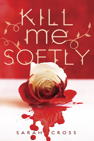 Kill Me Softly, by Sarah Cross